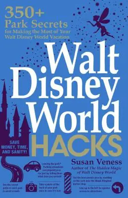 Walt Disney World Hacks: Mehr als 350 Parkgeheimnisse für einen gelungenen Walt Disney World-Urlaub - Walt Disney World Hacks: 350+ Park Secrets for Making the Most of Your Walt Disney World Vacation