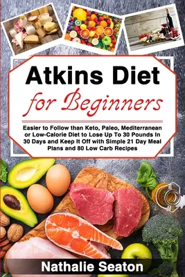 Atkins-Diät für Einsteiger: Einfacher als Keto, Paleo, mediterrane oder kalorienarme Diät, um in 30 Tagen bis zu 30 Pfund abzunehmen und es zu halten - Atkins Diet for Beginners: Easier to Follow than Keto, Paleo, Mediterranean or Low-Calorie Diet to Lose Up To 30 Pounds In 30 Days and Keep It Of