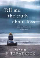 Tell Me the Truth About Loss - Die persönliche Geschichte einer Psychologin über Verlust, Trauer und das Finden von Hoffnung - Tell Me the Truth About Loss - A Psychologist's Personal Story of Loss, Grief and Finding Hope