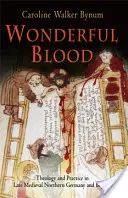 Wunderbares Blut: Theologie und Praxis im spätmittelalterlichen Norddeutschland und darüber hinaus - Wonderful Blood: Theology and Practice in Late Medieval Northern Germany and Beyond