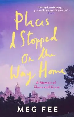 Orte, an denen ich auf dem Heimweg Halt machte: Eine Erinnerung an Chaos und Gnade - Places I Stopped on the Way Home: A Memoir of Chaos and Grace