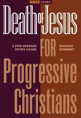 Der Tod Jesu für fortschrittliche Christen: Ein fünfteiliger Studienführer - Death of Jesus for Progressive Christians: A Five Session Study Guide