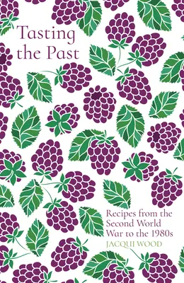 Die Vergangenheit schmecken: Rezepte aus der Zeit des Zweiten Weltkriegs bis in die 1980er Jahre - Tasting the Past: Recipes from the Second World War to the 1980s