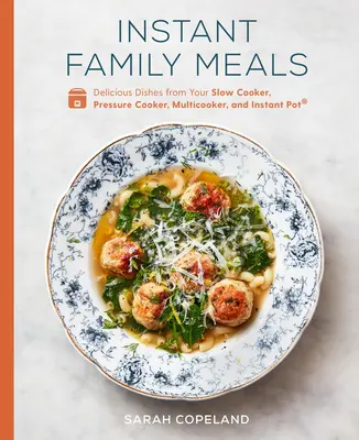 Instant Family Meals: Köstliche Gerichte aus dem Slow Cooker, Schnellkochtopf, Multicooker und Instant Pot(r) - ein Kochbuch - Instant Family Meals: Delicious Dishes from Your Slow Cooker, Pressure Cooker, Multicooker, and Instant Pot(r) a Cookbook