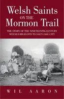 Walisische Heilige auf dem Mormonenpfad: Die Geschichte der walisischen Auswanderung nach Salt Lake City im neunzehnten Jahrhundert - Welsh Saints on the Mormon Trail: The Story of the Welsh Emigration to Salt Lake City During the Nineteenth Century