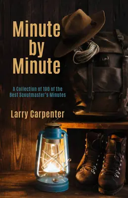 Minute für Minute: Eine Sammlung von 100 der besten Pfadfinderprotokolle - Minute by Minute: A Collection of 100 of the Best Scoutmaster's Minutes