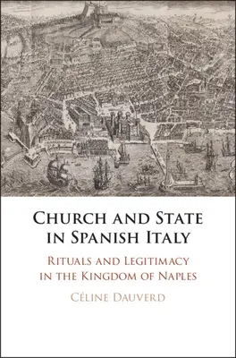 Kirche und Staat im spanischen Italien: Rituale und Legitimität im Königreich Neapel - Church and State in Spanish Italy: Rituals and Legitimacy in the Kingdom of Naples