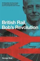 Bob Reids Eisenbahnrevolution - Sir Robert Reid, wie er die britischen Eisenbahnen zu den besten in Europa machte - Bob Reid's Railway Revolution - Sir Robert Reid, how he transformed Britain's railways to be the best in Europe