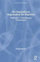 Die Internationale Organisation für Migration: Herausforderungen, Engagements, Komplexität - The International Organization for Migration: Challenges, Commitments, Complexities