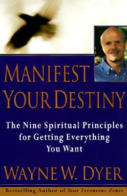 Manifestiere dein Schicksal: Neun spirituelle Prinzipien, um alles zu bekommen, was Sie wollen. - Manifest Your Destiny: Nine Spiritual Principles for Getting Everything You Want, the