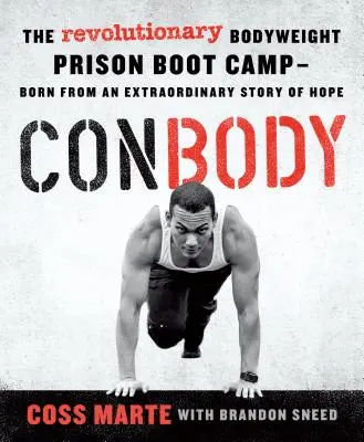 Conbody: Das revolutionäre Bodyweight Prison Boot Camp, geboren aus einer außergewöhnlichen Geschichte der Hoffnung - Conbody: The Revolutionary Bodyweight Prison Boot Camp, Born from an Extraordinary Story of Hope