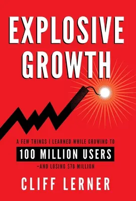 Explosives Wachstum: Ein paar Dinge, die ich beim Wachstum auf 100 Millionen Nutzer gelernt habe - und beim Verlust von 78 Millionen Dollar - Explosive Growth: A Few Things I Learned While Growing To 100 Million Users - And Losing $78 Million