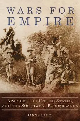 Kriege für das Empire: Apachen, die Vereinigten Staaten und das südwestliche Grenzgebiet - Wars for Empire: Apaches, the United States, and the Southwest Borderlands