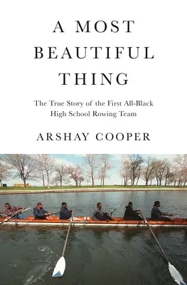 A Most Beautiful Thing: Die wahre Geschichte von Amerikas erstem rein schwarzen High-School-Ruderteam - A Most Beautiful Thing: The True Story of America's First All-Black High School Rowing Team