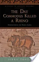 Der Tag, an dem Commodus ein Nashorn tötete: Die römischen Spiele verstehen - The Day Commodus Killed a Rhino: Understanding the Roman Games