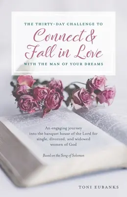 The Thirty-Day Challenge to Connect & Fall in Love with the Man of Your Dreams: Eine fesselnde Reise in das Banketthaus des Herrn für alleinstehende, div. - The Thirty-Day Challenge to Connect & Fall in Love with the Man of Your Dreams: An engaging journey into the banquet house of the Lord for single, div