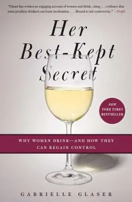 Ihr bestgehütetes Geheimnis: Warum Frauen trinken - und wie sie die Kontrolle zurückgewinnen können - Her Best-Kept Secret: Why Women Drink - And How They Can Regain Control