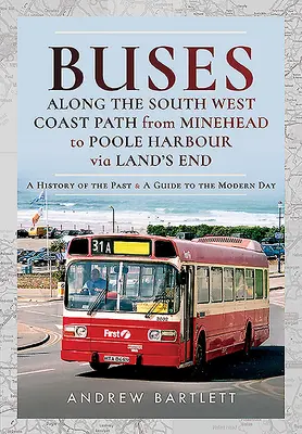 Busse entlang des South West Coast Path von Minehead nach Poole Harbour über Land's End: Eine Geschichte der Vergangenheit und ein Leitfaden für die heutige Zeit - Buses Along the South West Coast Path from Minehead to Poole Harbour Via Land's End: A History of the Past and a Guide to the Modern Day