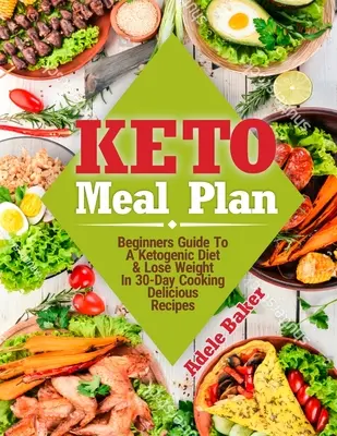 Keto-Mahlzeit Plan: Anleitung zur ketogenen Diät für Anfänger. Verlieren Sie Gewicht in 30-Tage-Kochen leckere Rezepte - Keto Meal Plan: Beginners Guide To A Ketogenic Diet. Lose Weight In 30-Day Cooking Delicious Recipes