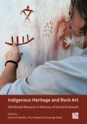 Indigenes Erbe und Felskunst: Weltweite Forschung in Erinnerung an Daniel Arsenault - Indigenous Heritage and Rock Art: Worldwide Research in Memory of Daniel Arsenault