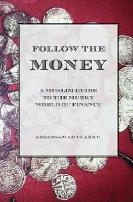 Folge dem Geld - Ein muslimischer Führer durch die undurchsichtige Welt der Finanzen - Follow the Money - A Muslim Guide to the Murky World of Finance