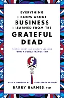 Alles, was ich über Business weiß, habe ich von den Grateful Dead gelernt: Die zehn innovativsten Lektionen von einem langen, seltsamen Trip - Everything I Know about Business I Learned from the Grateful Dead: The Ten Most Innovative Lessons from a Long, Strange Trip