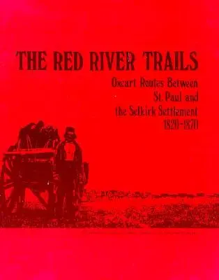 Die Red River Trails: Ochsenkarrenrouten zwischen St. Paul und der Selkirk-Siedlung, 1820-1870 - The Red River Trails: Oxcart Routes Between St. Paul and the Selkirk Settlement, 1820-1870