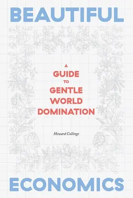 Schöne Wirtschaft: Ein Leitfaden zur sanften Weltherrschaft - Beautiful Economics: A Guide to Gentle World Domination