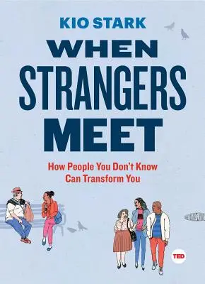 Wenn Fremde sich treffen: Wie Menschen, die Sie nicht kennen, Sie verändern können - When Strangers Meet: How People You Don't Know Can Transform You