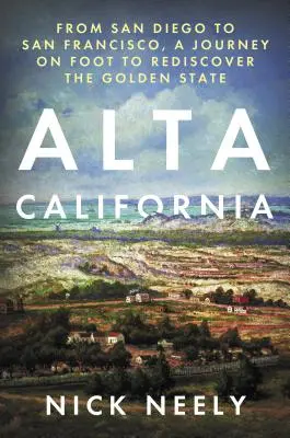 Alta California: Von San Diego nach San Francisco, eine Reise zu Fuß zur Wiederentdeckung des Golden State - Alta California: From San Diego to San Francisco, a Journey on Foot to Rediscover the Golden State