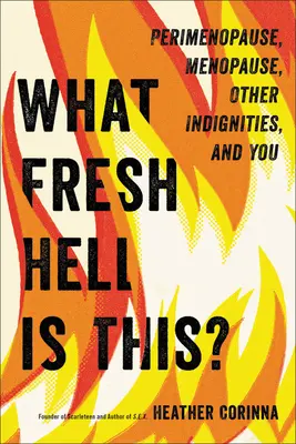 Was ist das für eine frische Hölle? Perimenopause, Menopause, andere Unannehmlichkeiten und Sie - What Fresh Hell Is This?: Perimenopause, Menopause, Other Indignities, and You