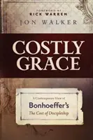 Teure Gnade: Eine zeitgenössische Sicht von Bonhoeffers Die Kosten der Nachfolge (The Cost of Discipleship) - Costly Grace: A Contemporary View of Bonhoeffer's the Cost of Discipleship