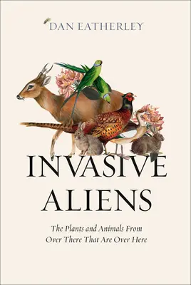 Invasive Außerirdische: Die Pflanzen und Tiere von drüben, die hier drüben sind - Invasive Aliens: The Plants and Animals from Over There That Are Over Here