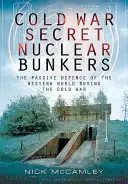 Die geheimen Atombunker des Kalten Krieges: Die passive Verteidigung der westlichen Welt während des Kalten Krieges - Cold War Secret Nuclear Bunkers: The Passive Defence of the Western World During the Cold War