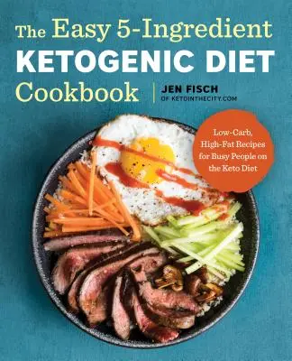 Das einfache 5-Zutaten-Kochbuch der ketogenen Diät: Kohlenhydratarme, fettreiche Rezepte für vielbeschäftigte Menschen in der Keto-Diät - The Easy 5-Ingredient Ketogenic Diet Cookbook: Low-Carb, High-Fat Recipes for Busy People on the Keto Diet
