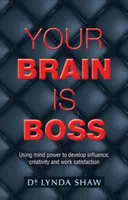 Your Brain is Boss: Die Macht des Geistes nutzen, um Einfluss, Kreativität und Arbeitszufriedenheit zu entwickeln - Your Brain is Boss: Using mind power to develop influence, creativity and work satisfaction