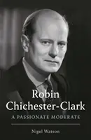 Robin Chichester-Clark - Ein leidenschaftlicher Gemäßigter - Robin Chichester-Clark - A Passionate Moderate