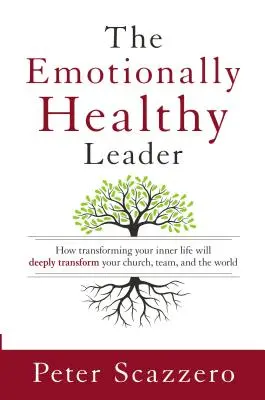 Emotional gesunde Leiter - Wie die Transformation Ihres Innenlebens Ihre Kirche, Ihr Team und die Welt tiefgreifend verändern wird - Emotionally Healthy Leader - How Transforming Your Inner Life Will Deeply Transform Your Church, Team, and the World