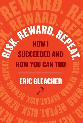 Risiko. Belohnung. Repeat.: Wie ich Erfolg hatte und wie Sie es auch können - Risk. Reward. Repeat.: How I Succeeded and How You Can Too