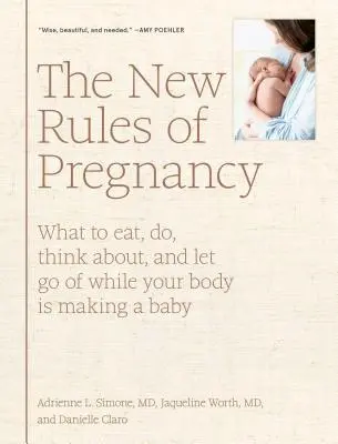 Die neuen Regeln der Schwangerschaft: Was Sie essen, tun, denken und loslassen sollten, während Ihr Körper ein Baby bekommt - The New Rules of Pregnancy: What to Eat, Do, Think About, and Let Go of While Your Body Is Making a Baby