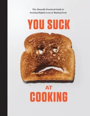 Du kochst scheiße: Der absurd-praktische Leitfaden, um beim Kochen weniger schlecht zu sein: Ein Kochbuch - You Suck at Cooking: The Absurdly Practical Guide to Sucking Slightly Less at Making Food: A Cookbook