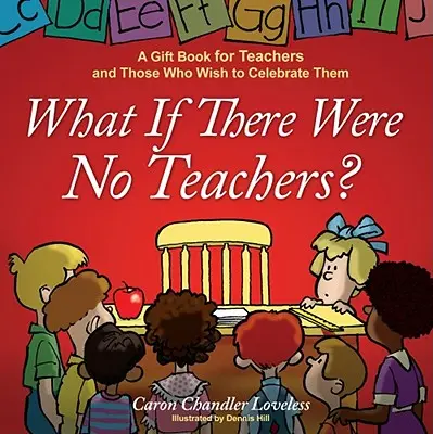 Was wäre, wenn es keine Lehrer gäbe? Ein Geschenkbuch für Lehrer und diejenigen, die sie feiern wollen - What If There Were No Teachers?: A Gift Book for Teachers and Those Who Wish to Celebrate Them