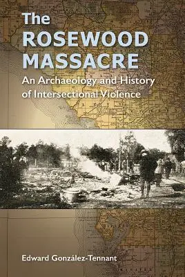 Das Massaker von Rosewood: Eine Archäologie und Geschichte intersektioneller Gewalt - The Rosewood Massacre: An Archaeology and History of Intersectional Violence