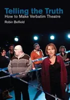 Die Wahrheit sagen: Wie man wörtliches Theater macht - Telling the Truth: How to Make Verbatim Theatre