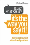 Es kommt nicht darauf an, was Sie sagen, sondern wie Sie es sagen! - Wie man sich verkauft, wenn es wirklich darauf ankommt - It's Not What You Say, It's The Way You Say It! - How to sell yourself when it really matters