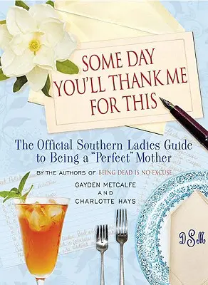 Eines Tages wirst du mir dafür dankbar sein: Der offizielle Leitfaden für Südstaaten-Frauen, um eine perfekte“ Mutter zu sein“ - Some Day You'll Thank Me for This: The Official Southern Ladies' Guide to Being a perfect
