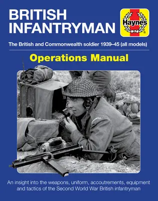 Handbuch für den britischen Infanteristen: Der britische und Commonwealth-Soldat 1939-1945 (Alle Modelle) - Ein Einblick in Waffen, Uniform und Ausrüstung - British Infantryman Operations Manual: The British and Commonwealth Soldier 1939-1945 (All Models) - An Insight Into the Weapons, Uniform, Accoutremen