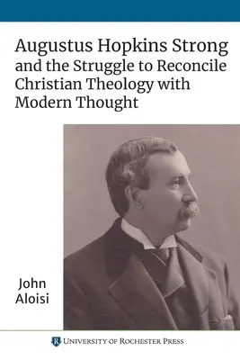 Augustus Hopkins Strong und das Ringen um die Vereinbarkeit von christlicher Theologie und modernem Denken - Augustus Hopkins Strong and the Struggle to Reconcile Christian Theology with Modern Thought