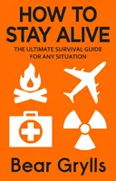 Wie man überlebt - Der ultimative Überlebensratgeber für jede Situation - How to Stay Alive - The Ultimate Survival Guide for Any Situation