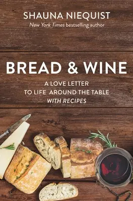 Brot und Wein: Ein Liebesbrief an das Leben bei Tisch mit Rezepten - Bread and Wine: A Love Letter to Life Around the Table with Recipes